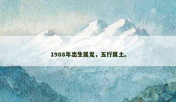 1988年出生属龙，五行属土。