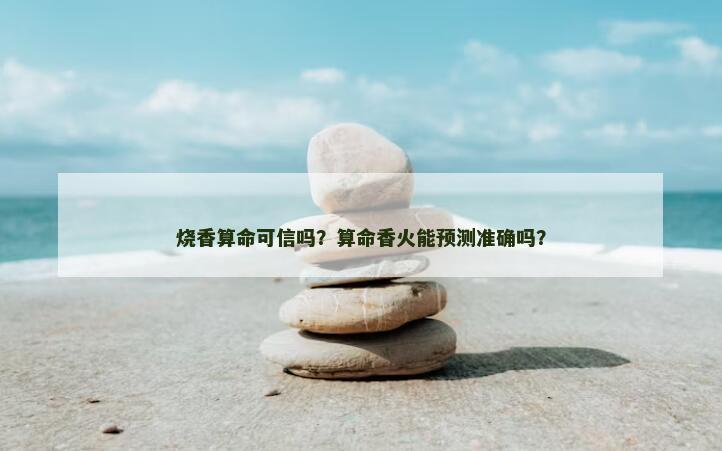 烧香算命可信吗？算命香火能预测准确吗？