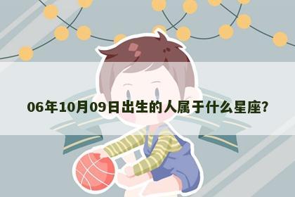 06年10月09日出生的人属于什么星座？