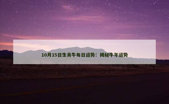 10月15日生肖牛每日运势：揭秘牛年运势